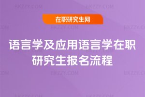 語言學(xué)及應(yīng)用語言學(xué)在職研究生報名流程