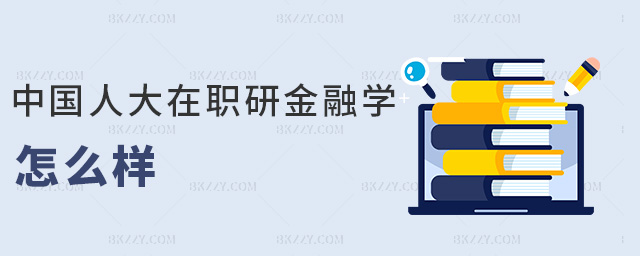 中國人大在職研金融學怎么樣 中國人大在職研金融學怎么樣