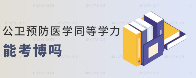 公衛(wèi)預(yù)防醫(yī)學(xué)同等學(xué)力能考博嗎 公衛(wèi)預(yù)防醫(yī)學(xué)同等學(xué)力能考博嗎