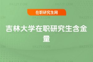 吉林大學在職研究生含金量