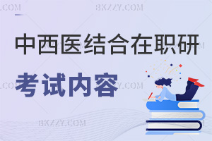 2025年中西醫結合在職研究生考試考什么內容，點擊查看詳細內容！