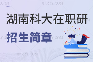 湖南科技大學(xué)在職研究生招生簡(jiǎn)章一覽，附畢業(yè)證書(shū)類(lèi)型