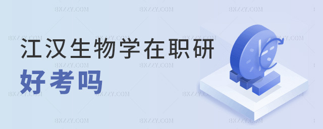 江漢生物學在職研好考嗎 江漢生物學在職研好考嗎