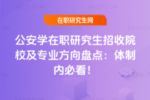 公安學(xué)在職研究生招收院校及專業(yè)方向盤點(diǎn)：體制內(nèi)必看！