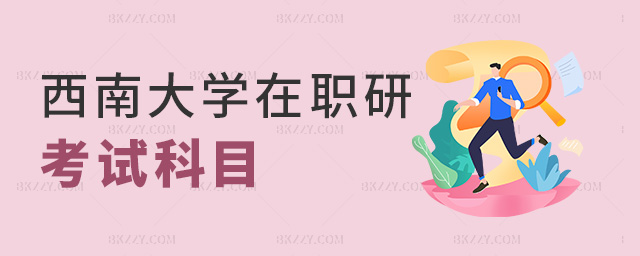 西南大學在職研考試科目 西南大學在職研考試科目