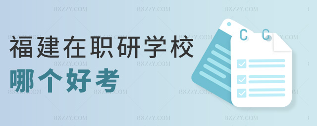 福建在職研學(xué)校哪個(gè)好考 福建在職研學(xué)校哪個(gè)好考