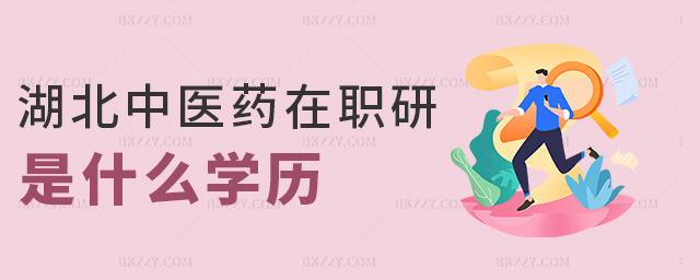 湖北中醫(yī)藥在職研是什么學歷 湖北中醫(yī)藥在職研是什么學歷