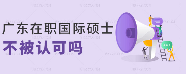 廣東在職國際碩士不被認可嗎 廣東在職國際碩士不被認可嗎