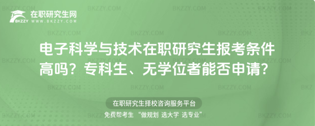 電子科學與技術在職研究生報考條件高嗎? 電子科學與技術在職研究生報考條件高嗎?
