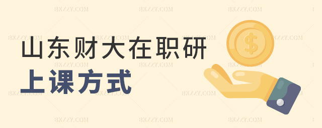 山東財大在職研上課方式 山東財大在職研上課方式