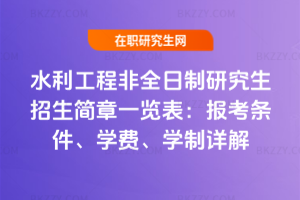 水利工程非全日制研究生招生簡章一覽表：報考條件、學費、學制詳解
