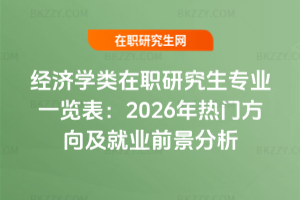 經(jīng)濟(jì)學(xué)類(lèi)在職研究生專(zhuān)業(yè)一覽表：2026年熱門(mén)方向及就業(yè)前景分析