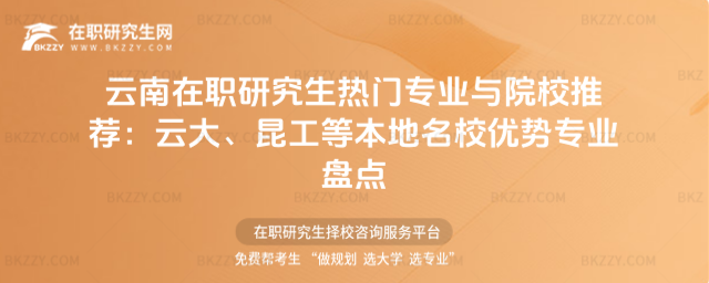 云南在職研究生熱門專業與院校推薦 云南在職研究生熱門專業與院校推薦
