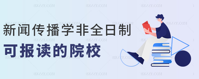 新聞傳播學(xué)非全日制可報(bào)讀的院校 新聞傳播學(xué)非全日制可報(bào)讀的院校