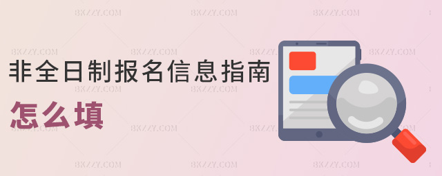 非全日制報名信息指南怎么填 非全日制報名信息指南怎么填
