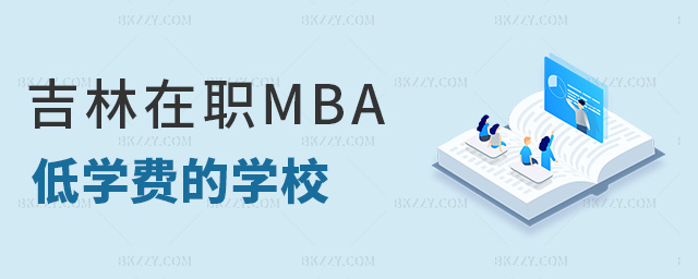 吉林在職MBA低學(xué)費的學(xué)校 吉林在職MBA低學(xué)費的學(xué)校