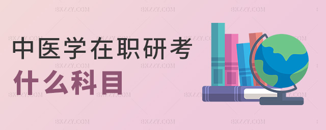 中醫學在職研考什么科目 中醫學在職研考什么科目