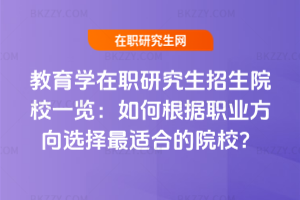 教育學(xué)在職研究生招生院校一覽：如何根據(jù)職業(yè)方向選擇最適合的院校？