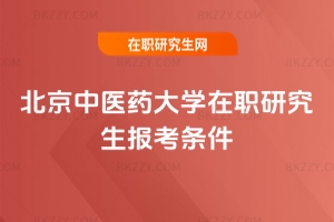 北京中醫(yī)藥大學(xué)在職研究生報(bào)考條件