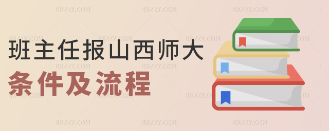 班主任報山西師大條件及流程 班主任報山西師大條件及流程