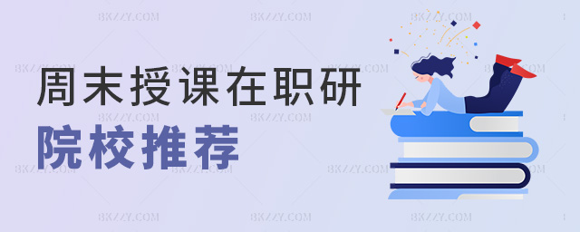 周末授課在職研院校推薦 周末授課在職研院校推薦