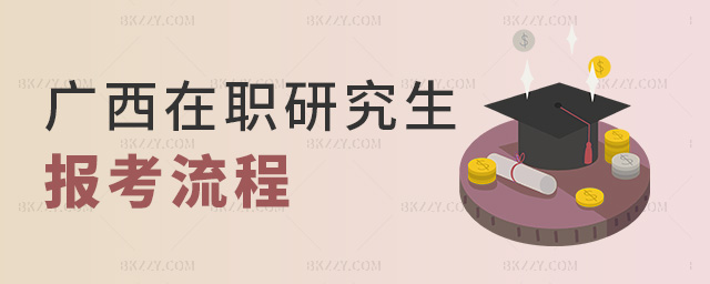 廣西在職研究生報考流程 廣西在職研究生報考流程