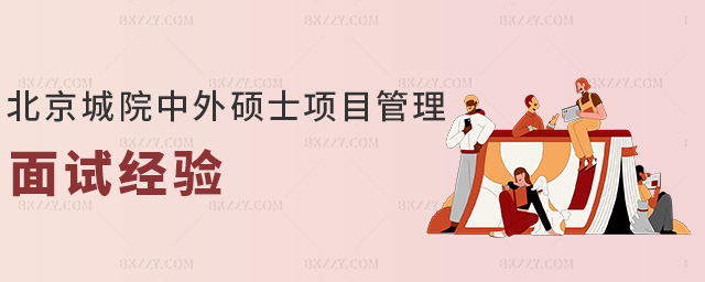 北京城院中外碩士項(xiàng)目管理面試經(jīng)驗(yàn) 北京城院中外碩士項(xiàng)目管理面試經(jīng)驗(yàn)