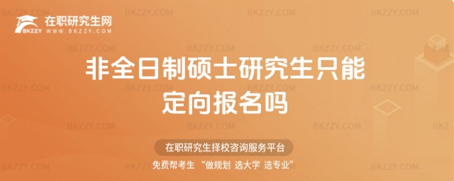非全日制碩士研究生只能定向報名嗎