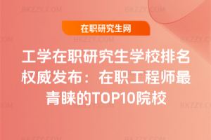 工學在職研究生學校排名權威發布：2026在職工程師最青睞的TOP10院校