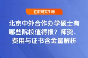 北京中外合作辦學碩士有哪些院校值得報?師資、費用與證書含金量解析