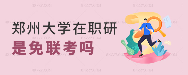 鄭州大學在職研是免聯考嗎 鄭州大學在職研是免聯考嗎