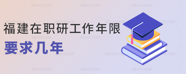 福建在職研工作年限要求幾年 福建在職研工作年限要求幾年