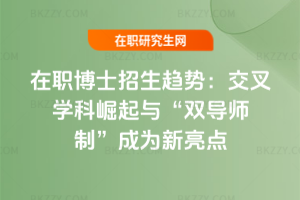 在職博士招生趨勢:2026年交叉學科崛起與“雙導師制”成為新亮點