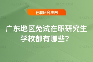 2026年廣東地區免試在職研究生學校都有哪些?