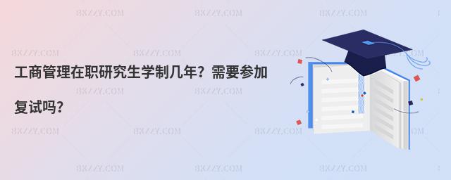 工商管理在職研究生學(xué)制幾年?需要參加復(fù)試嗎?